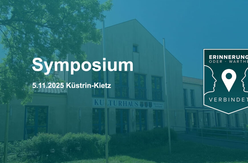 Symposium „Vertreibung, Zwangsmigration, Kulturverlust 1945 in der Oder-Warthe Region“